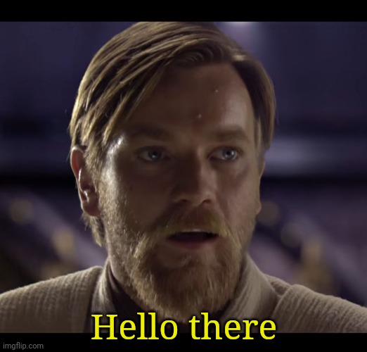 Heya | Hello there | image tagged in hello there | made w/ Imgflip meme maker