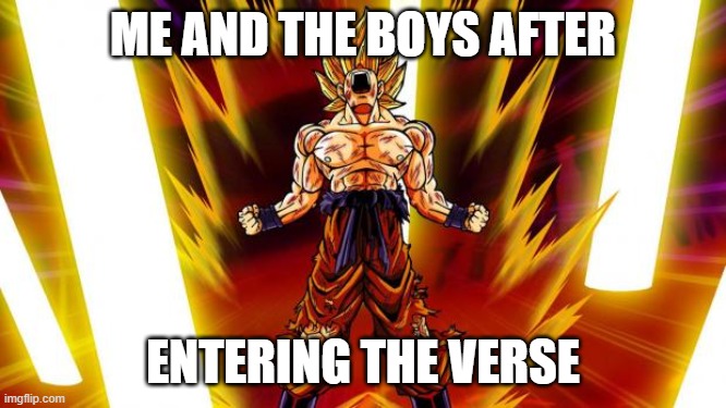 Super Saiyan | ME AND THE BOYS AFTER ENTERING THE VERSE | image tagged in super saiyan | made w/ Imgflip meme maker