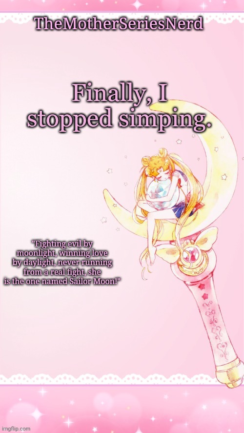Finally. | Finally, I stopped simping. | image tagged in norah's sailor moon temp | made w/ Imgflip meme maker