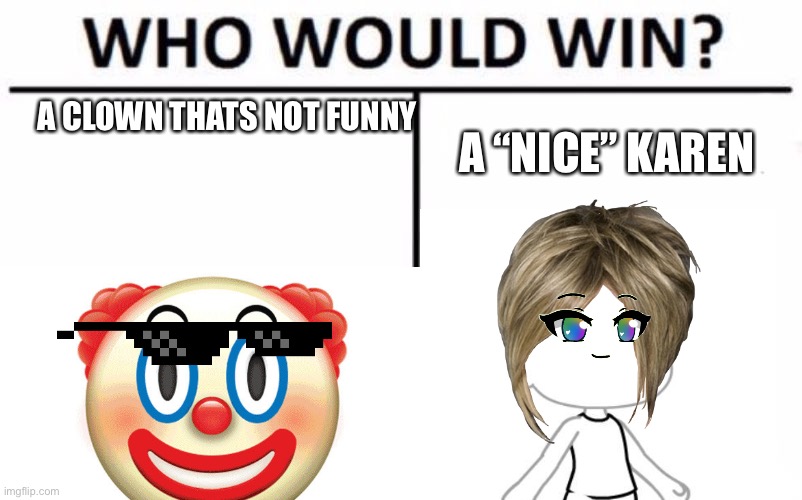 Karen vs clown | A CLOWN THATS NOT FUNNY; A “NICE” KAREN | image tagged in karen,vs,clown | made w/ Imgflip meme maker