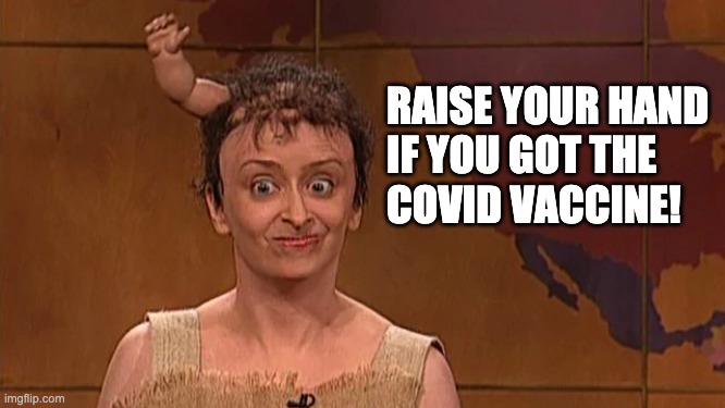 Experimental vaccines will lead to experimental outcomes. | RAISE YOUR HAND 
IF YOU GOT THE 
COVID VACCINE! | image tagged in memes,politics,covid,vaccine,mutations,rna | made w/ Imgflip meme maker