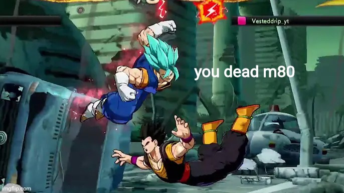 you dead m80 | made w/ Imgflip meme maker