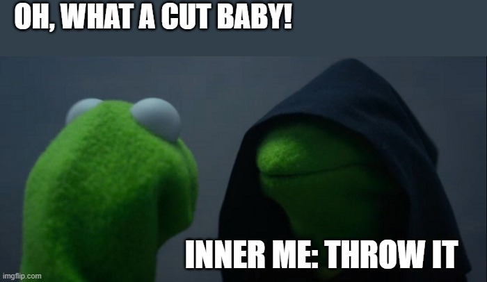 Evil Kermit | OH, WHAT A CUT BABY! INNER ME: THROW IT | image tagged in memes,evil kermit | made w/ Imgflip meme maker