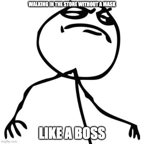 like a boss | WALKING IN THE STORE WITHOUT A MASK; LIKE A BOSS | image tagged in like a boss | made w/ Imgflip meme maker