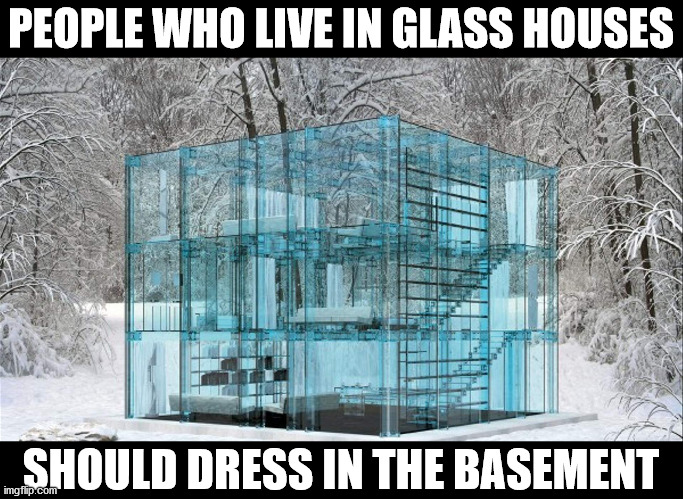 PEOPLE WHO LIVE IN GLASS HOUSES; SHOULD DRESS IN THE BASEMENT | made w/ Imgflip meme maker