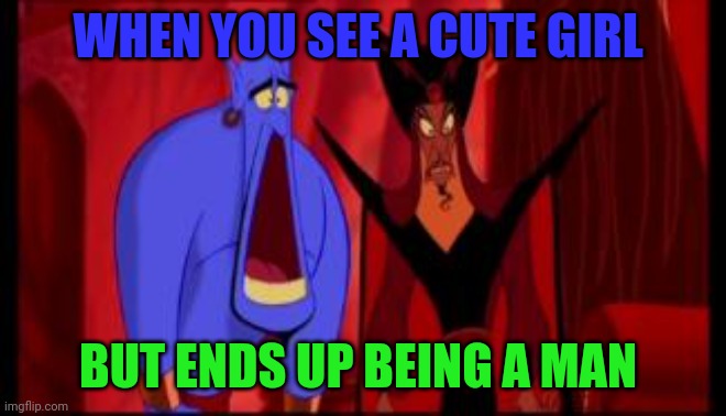 Disney | WHEN YOU SEE A CUTE GIRL; BUT ENDS UP BEING A MAN | image tagged in disney | made w/ Imgflip meme maker