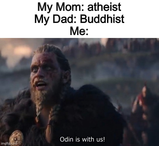 why am I like this | My Mom: atheist
My Dad: Buddhist
Me: | image tagged in odin is with us | made w/ Imgflip meme maker