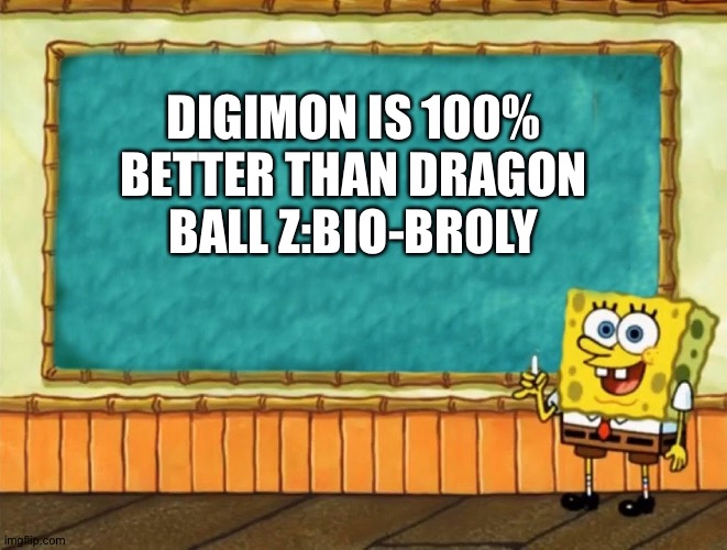 This is why Digimon is better than Dragon Ball Z:Bio-Broly! | DIGIMON IS 100% BETTER THAN DRAGON BALL Z:BIO-BROLY | image tagged in spongebob chalkboard | made w/ Imgflip meme maker