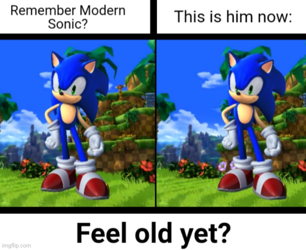 Yes, I do | image tagged in sonic the hedgehog,modern sonic,sonic unleashed,sonic world adventure,sonic generations,feel old yet | made w/ Imgflip meme maker
