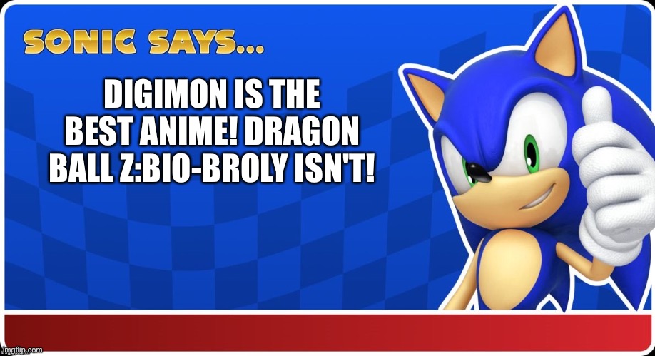 Sonic Says (S&ASR) | DIGIMON IS THE BEST ANIME! DRAGON BALL Z:BIO-BROLY ISN'T! | image tagged in sonic says s asr | made w/ Imgflip meme maker