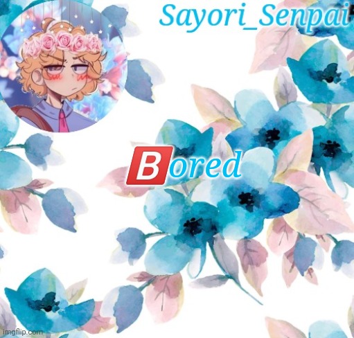 Sayori_Senpai's flower temp | 🅱️ored | image tagged in sayori_senpai's flower temp | made w/ Imgflip meme maker