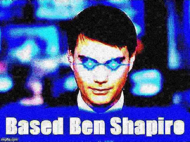 Based Ben Shapiro deep-fried 1 | image tagged in based ben shapiro deep-fried 1 | made w/ Imgflip meme maker