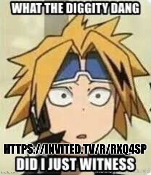 i'm attempting to watch mha content on invited without my mom making me clean... again | HTTPS://INVITED.TV/R/RXQ4SP | image tagged in what the diggity dang did i just witness | made w/ Imgflip meme maker