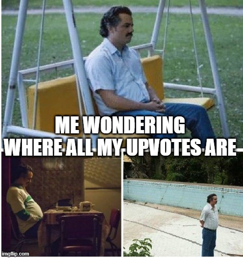 F-ing Drought! | ME WONDERING WHERE ALL MY UPVOTES ARE | image tagged in narcos waiting | made w/ Imgflip meme maker