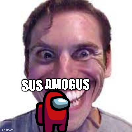 When the Imposter Sus | SUS AMOGUS | image tagged in when the imposter sus | made w/ Imgflip meme maker