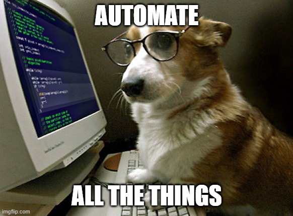 Automate All the things | AUTOMATE; ALL THE THINGS | image tagged in automate all the things | made w/ Imgflip meme maker