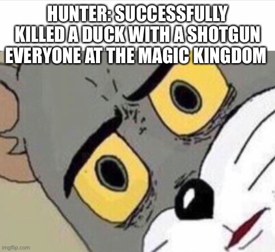 Walt Disney World: The most murderous place in the world |  HUNTER: SUCCESSFULLY KILLED A DUCK WITH A SHOTGUN
EVERYONE AT THE MAGIC KINGDOM | image tagged in disturbed tom improved | made w/ Imgflip meme maker