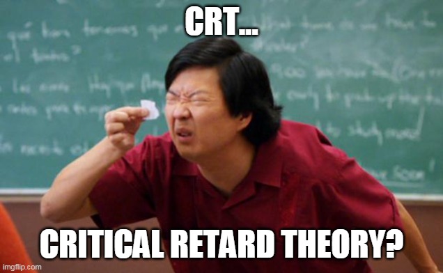 I am Asian and I approve this meme. | CRT... CRITICAL RETARD THEORY? | image tagged in tiny piece of paper,crt is retarded,liberals,democrats,lefties,morons | made w/ Imgflip meme maker