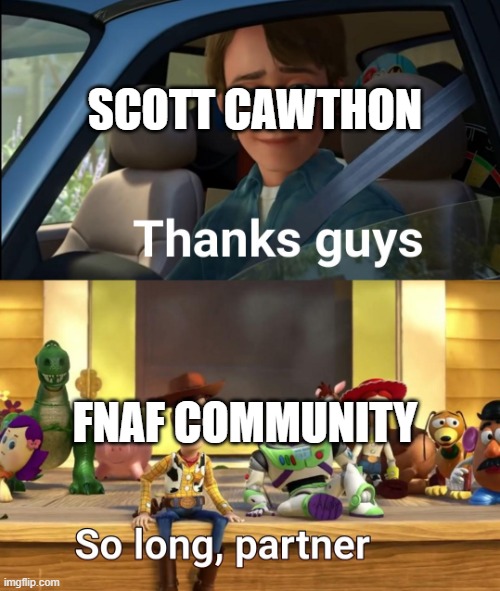 Thanks guys | SCOTT CAWTHON; FNAF COMMUNITY | image tagged in thanks guys | made w/ Imgflip meme maker