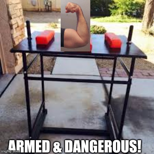 Arm Wrestling |  ARMED & DANGEROUS! | image tagged in winner,swole,gun,strong,contest,funny meme | made w/ Imgflip meme maker