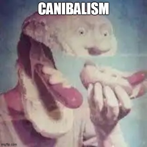 :0 | CANIBALISM | image tagged in cursed image | made w/ Imgflip meme maker