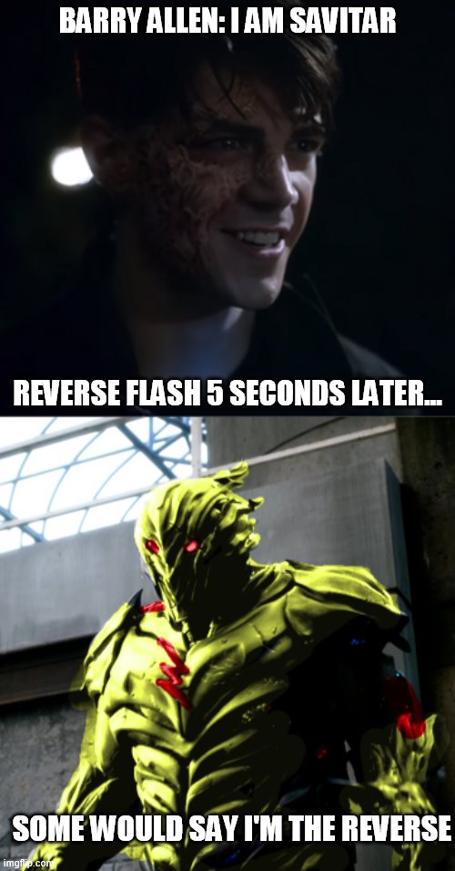 Reverse Savitar Meme | BARRY ALLEN: I AM SAVITAR; REVERSE FLASH 5 SECONDS LATER... SOME WOULD SAY I'M THE REVERSE | image tagged in imgflip users,funny | made w/ Imgflip meme maker