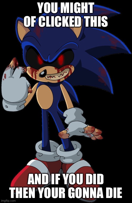 Don't click this | YOU MIGHT OF CLICKED THIS; AND IF YOU DID THEN YOUR GONNA DIE | image tagged in sonic exe found you | made w/ Imgflip meme maker