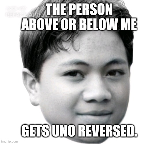 Akifhaziq | THE PERSON ABOVE OR BELOW ME; GETS UNO REVERSED. | image tagged in akifhaziq | made w/ Imgflip meme maker