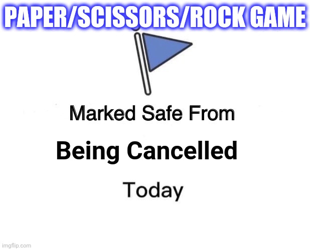 Marked Safe From Meme | Being Cancelled PAPER/SCISSORS/ROCK GAME | image tagged in memes,marked safe from | made w/ Imgflip meme maker