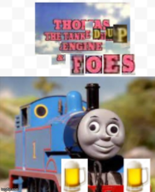 thomas the tanked up engine and foes | image tagged in thomas the tank engine,beer | made w/ Imgflip meme maker