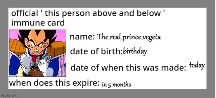 official immune above and below card | The_real_prince_vegeta; birthday; today; in 5 months | image tagged in official immune above and below card | made w/ Imgflip meme maker