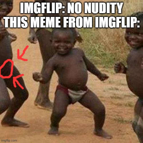 Third World Success Kid | IMGFLIP: NO NUDITY

THIS MEME FROM IMGFLIP: | image tagged in memes,third world success kid | made w/ Imgflip meme maker