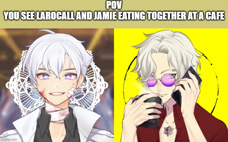 POV
YOU SEE LAROCALL AND JAMIE EATING TOGETHER AT A CAFE | image tagged in pov | made w/ Imgflip meme maker