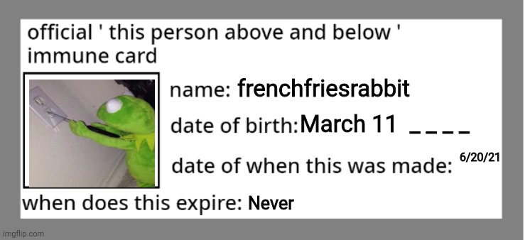 E | frenchfriesrabbit; March 11  _ _ _ _; 6/20/21; Never | made w/ Imgflip meme maker
