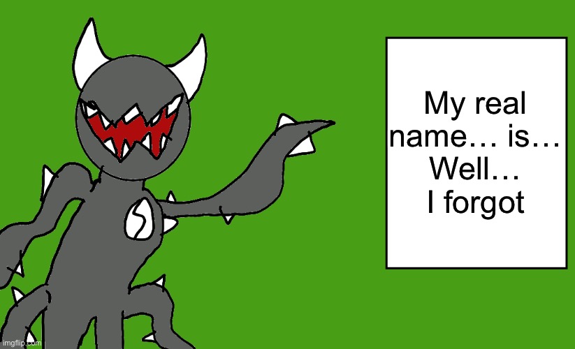 s p i k e | My real name… is…
Well…
I forgot | image tagged in s p i k e | made w/ Imgflip meme maker
