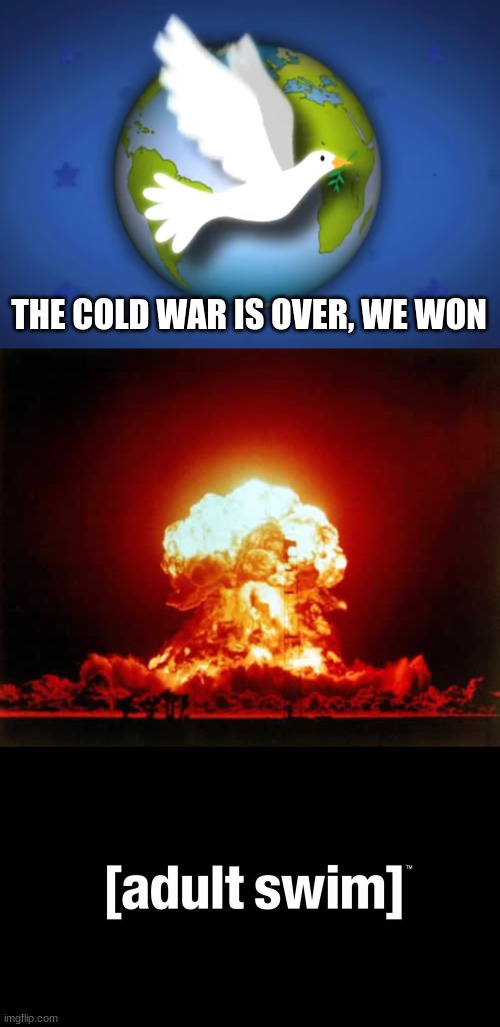 THE COLD WAR IS OVER, WE WON | image tagged in memes,nuclear explosion | made w/ Imgflip meme maker