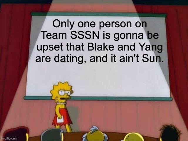 Lisa Simpson's Presentation | Only one person on Team SSSN is gonna be upset that Blake and Yang are dating, and it ain't Sun. | image tagged in lisa simpson's presentation,rwby | made w/ Imgflip meme maker