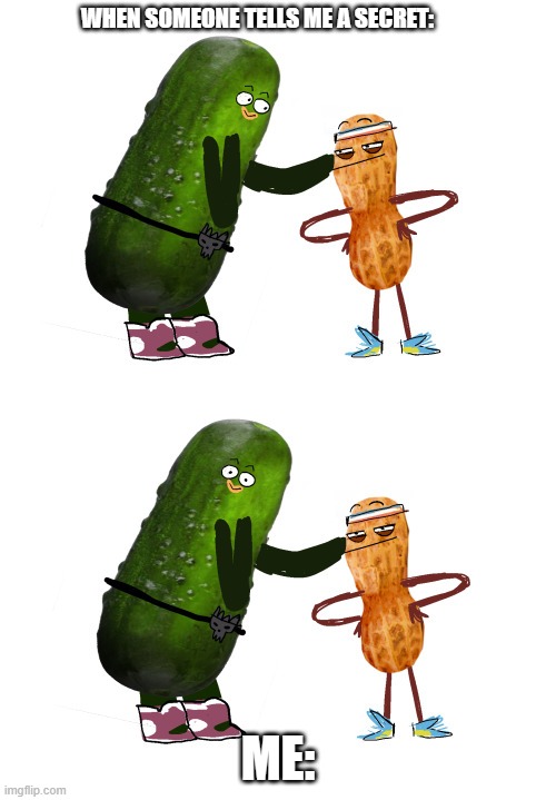 piccle & peanutt | WHEN SOMEONE TELLS ME A SECRET:; ME: | image tagged in memes,pickle rick | made w/ Imgflip meme maker