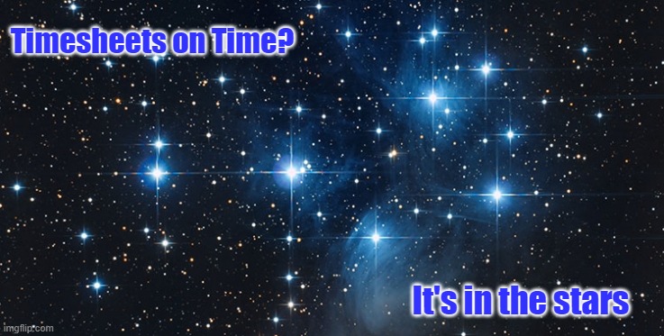 In the Stars - Timesheet Reminder | Timesheets on Time? It's in the stars | image tagged in memes,timesheet reminder,timesheet meme,stars | made w/ Imgflip meme maker