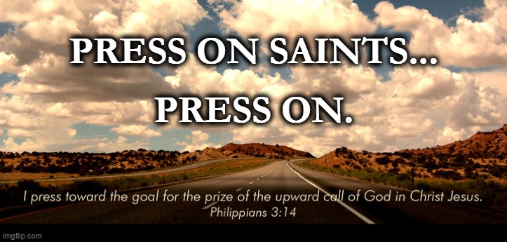 Press On... | PRESS ON SAINTS... PRESS ON. | image tagged in press on,saints,patriots,prize,call of god,philippians 3 | made w/ Imgflip meme maker