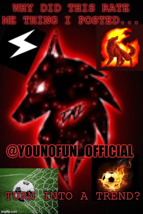 Younofun_official template | WHY DID THIS RATE ME THING I POSTED... TURN INTO A TREND? | image tagged in younofun_official template | made w/ Imgflip meme maker