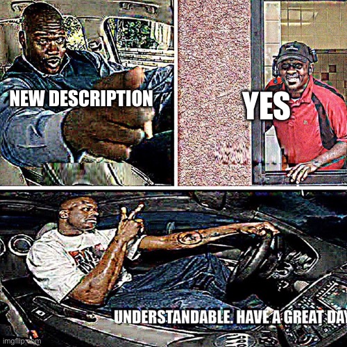 Understandable, have a great day | NEW DESCRIPTION YES | image tagged in understandable have a great day | made w/ Imgflip meme maker