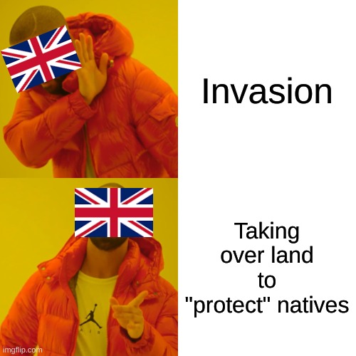 Bri'ish | Invasion; Taking over land to "protect" natives | image tagged in memes,drake hotline bling | made w/ Imgflip meme maker