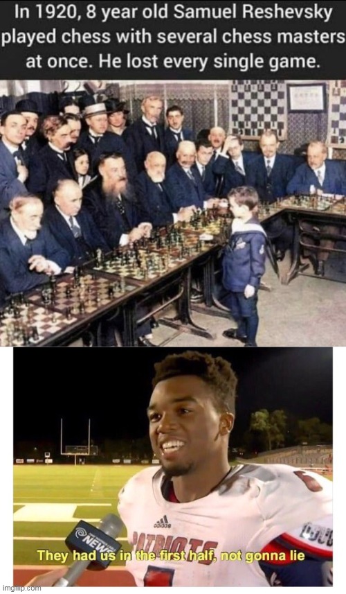 What do you expect? | image tagged in they had us in the first half not gonna lie,chess,meme,8 year old,chessmaster | made w/ Imgflip meme maker