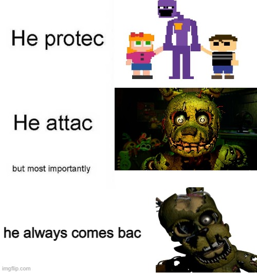 He really always comes back |  he always comes bac | image tagged in he protec he attac but most importantly,fnaf,william afton,springtrap,purple guy,the man behind the slaughter | made w/ Imgflip meme maker