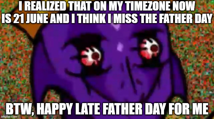 Starecrown Stare | I REALIZED THAT ON MY TIMEZONE NOW IS 21 JUNE AND I THINK I MISS THE FATHER DAY; BTW, HAPPY LATE FATHER DAY FOR ME | image tagged in starecrown stare | made w/ Imgflip meme maker