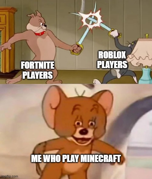 the war | ROBLOX PLAYERS; FORTNITE PLAYERS; ME WHO PLAY MINECRAFT | image tagged in tom and spike fighting | made w/ Imgflip meme maker
