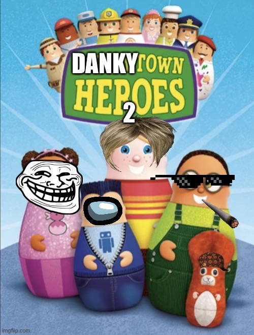Dankytown heroes 2 | 2; DANKY | image tagged in higglytown heroes,memes,why did i make this,why does this exist,playhouse disney,disney | made w/ Imgflip meme maker