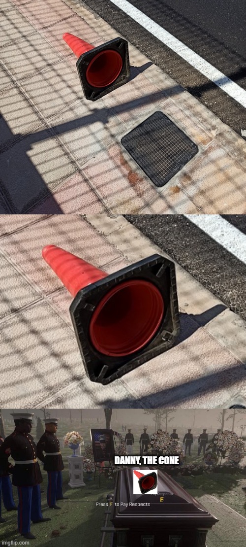 Fallen soldier. Respect | DANNY, THE CONE | image tagged in press f to pay respects,cone,traffic,security,dank memes,fallen soldiers | made w/ Imgflip meme maker
