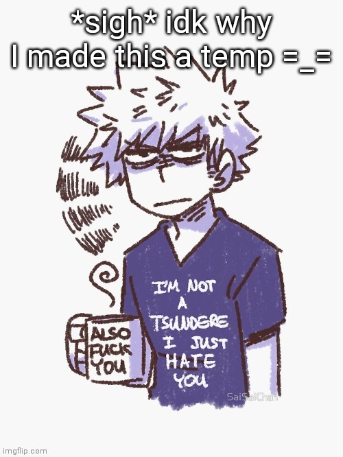 Bakugou nar temp | *sigh* idk why I made this a temp =_= | image tagged in bakugou nar temp | made w/ Imgflip meme maker